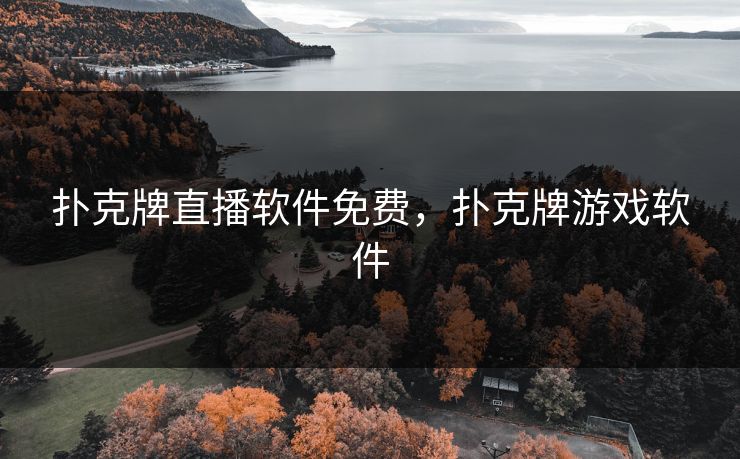 扑克牌直播软件免费，扑克牌游戏软件